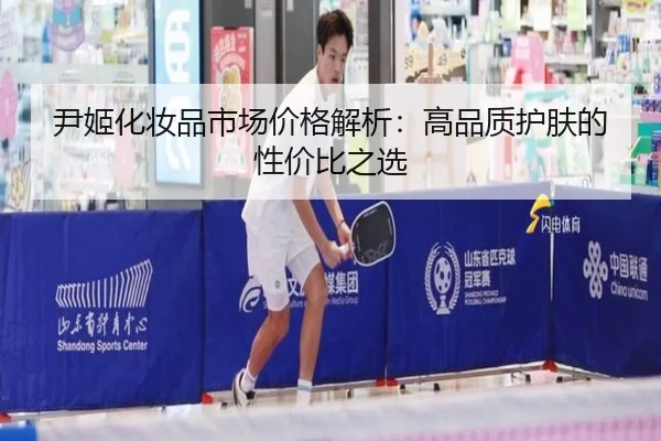 尹姬化妆品市场价格解析：高品质护肤的性价比之选